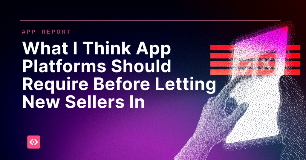 What I Think App Platforms Should Require Before Letting New Sellers In
